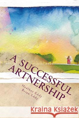 A Successful Artnership Heather K. Eddy Brian K. Eddy 9781548830342 Createspace Independent Publishing Platform - książka