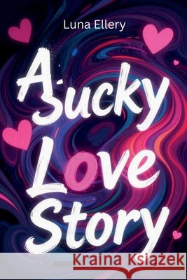A Sucky Love Story: Messy, Broken, and Still in Love Ellery, Luna 9798233496592 Chain K - książka