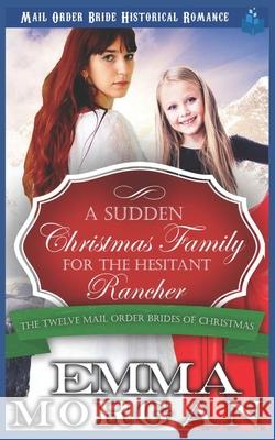 A Sudden Christmas Family for the Hesitant Rancher Emma Morgan 9781728649375 Independently Published - książka