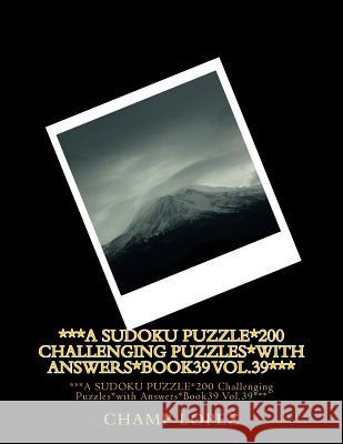 ***A SUDOKU PUZZLE*200 Challenging Puzzles*with Answers*Book39 Vol.39***: ***A SUDOKU PUZZLE*200 Challenging Puzzles*with Answers*Book39 Vol.39*** Lopez, Champ 9781543254143 Createspace Independent Publishing Platform - książka