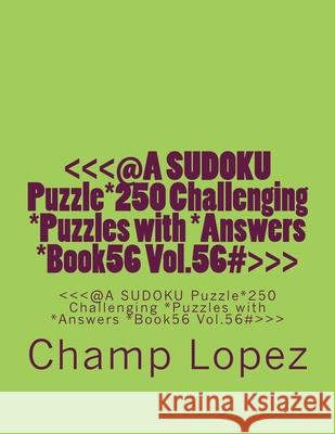 @a Sudoku Puzzle*250 Challenging *puzzles with *answers *book56 Vol. 56 Lopez, Champ 9781544114088 Createspace Independent Publishing Platform - książka