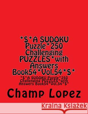 *$*A SUDOKU Puzzle*250 Challenging PUZZLES*with Answers Book54*Vol.54*$*: *$*A SUDOKU Puzzle*250 Challenging PUZZLES*with Answers Book54*Vol.54*$* Lopez, Champ 9781544111490 Createspace Independent Publishing Platform - książka