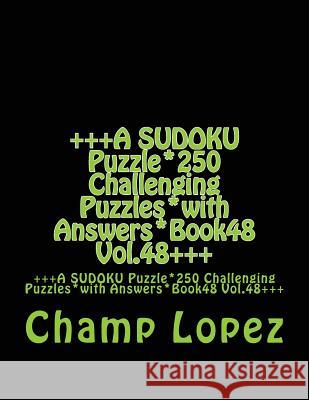 +++A SUDOKU Puzzle*250 Challenging Puzzles*with Answers*Book48 Vol.48+++: +++A SUDOKU Puzzle*250 Challenging Puzzles*with Answers*Book48 Vol.48+++ Lopez, Champ 9781543279719 Createspace Independent Publishing Platform - książka