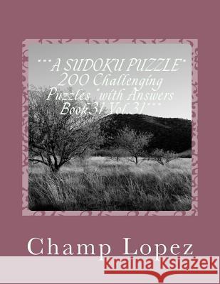 ***A SUDOKU PUZZLE* 200 Challenging Puzzles *with Answers Book31 Vol.31***: ***A SUDOKU PUZZLE* 200 Challenging Puzzles *with Answers Book31 Vol.31*** Lopez, Champ 9781543220216 Createspace Independent Publishing Platform - książka