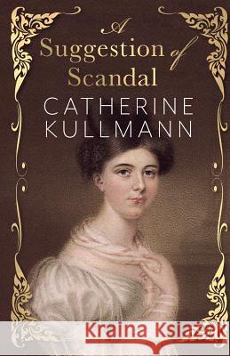 A Suggestion of Scandal: A Regency Novel Catherine Kullmann 9781788460552 Catherine Kullmann - książka