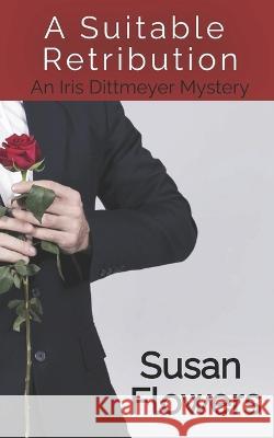 A Suitable Retribution: An Iris Dittmeyer Mystery Susan Flowers 9798364891082 Independently Published - książka