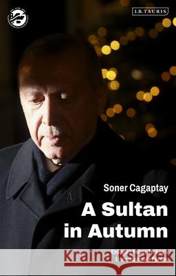 A Sultan in Autumn: Erdogan Faces Turkey's Uncontainable Forces Soner Cagaptay 9780755642793 I. B. Tauris & Company - książka