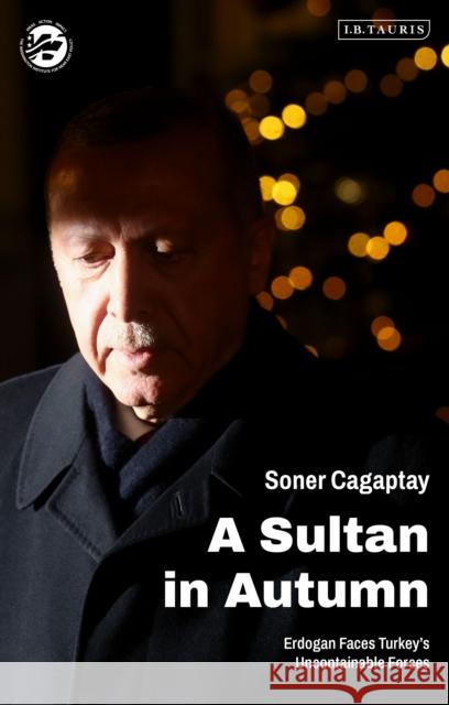 A Sultan in Autumn: Erdogan Faces Turkey's Uncontainable Forces Soner Cagaptay 9780755642809 I. B. Tauris & Company - książka