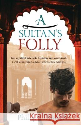 A Sultan's Folly: two mystical artefacts from the sub-continent, a web of intrigue, and an intense friendship Phillip Dowsett 9781922403285 Aurora House - książka