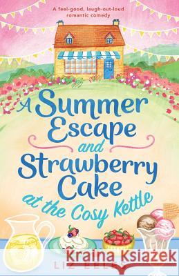 A Summer Escape and Strawberry Cake at the Cosy Kettle: A feel good, laugh out loud romantic comedy Liz Eeles 9781786816719 Bookouture - książka