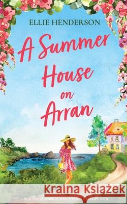 A Summer House on Arran: A heart-warming and uplifting novel set in Scotland Ellie Henderson 9781781897508 Choc Lit - książka