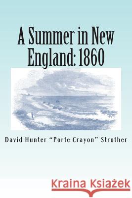 A Summer in New England: 1860 David Hunter Porte Crayon Strother 9781475237467 Createspace - książka