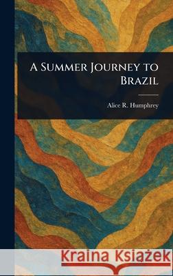 A Summer Journey to Brazil Alice R. Humphrey 9781025248158 Anson Street Press - książka