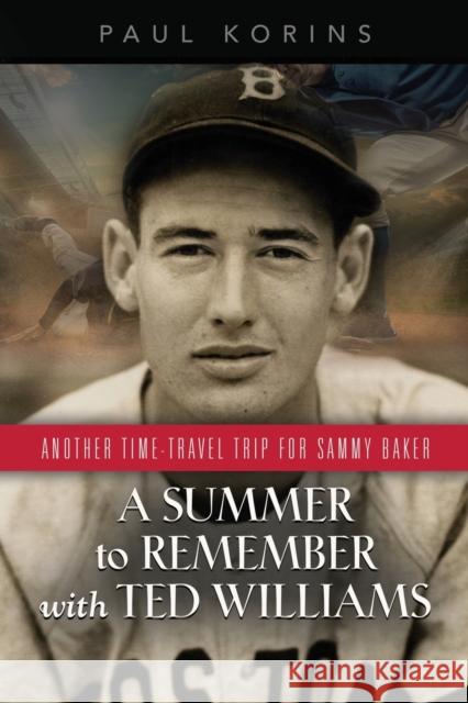 A SUMMER to REMEMBER with TED WILLIAMS: Another Time-Travel Trip for Sammy Baker Paul Korins 9781647182519 Booklocker.com - książka