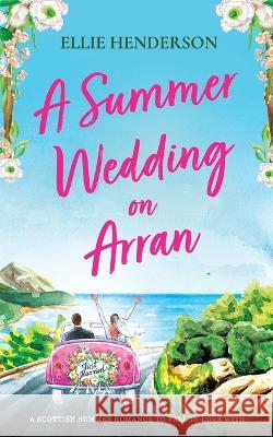 A Summer Wedding on Arran: A heart-warming and uplifting novel set in Scotland Ellie Henderson 9781781895429 Choc Lit - książka