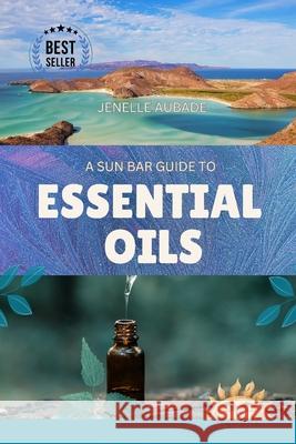 A Sun Bar Guide to Essential Oils: Volume One Jenelle Aubade 9798334617162 Independently Published - książka