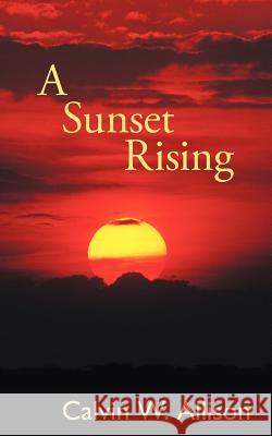 A Sunset Rising Calvin W. Allison 9781467061605 Authorhouse - książka
