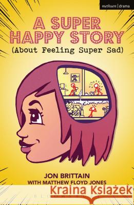 A Super Happy Story (about Feeling Super Sad) Jon Brittain Matthew Floyd Jones 9781350058620 Bloomsbury Methuen Drama - książka