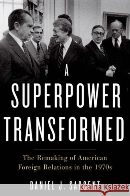 A Superpower Transformed: The Remaking of American Foreign Relations in the 1970s Daniel J. Sargent 9780190672164 Oxford University Press, USA - książka