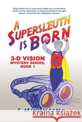 A Supersleuth is Born: 3-D Vision Mystery Series, Book 1 Jerabek, T. Mara 9781491774908 iUniverse - książka