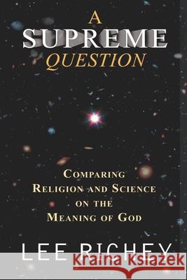 A Supreme Question: Comparing Religion And Science On The Meaning Of God Lee Richey 9781090443137 Independently Published - książka