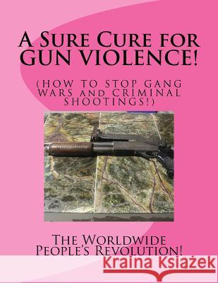 A Sure Cure for GUN VIOLENCE!: HOW TO STOP GANG WARS and CRIMINAL SHOOTINGS! Twain Jr, Mark Revolutionary 9781517182250 Createspace Independent Publishing Platform - książka