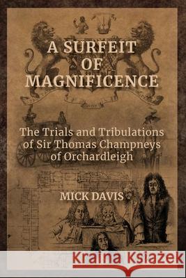 A Surfeit of Magnificence: The Trials & Tribulations of Sir Thomas Champneys of Orchardleigh Mick Davis 9781914407062 Hobnob Press - książka