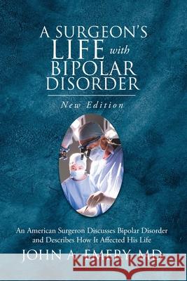 A Surgeon's Life with Bipolar Disorder: New Edition John Emery 9781954341203 Writers Branding LLC - książka