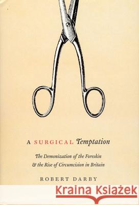A Surgical Temptation : The Demonization of the Foreskin and the Rise of Circumcision in Britain Robert Darby 9780226136455 University of Chicago Press - książka