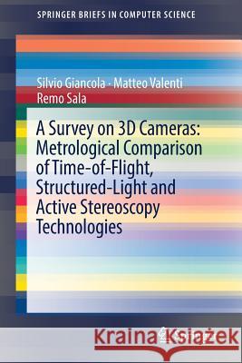 A Survey on 3D Cameras: Metrological Comparison of Time-Of-Flight, Structured-Light and Active Stereoscopy Technologies Giancola, Silvio 9783319917603 Springer - książka