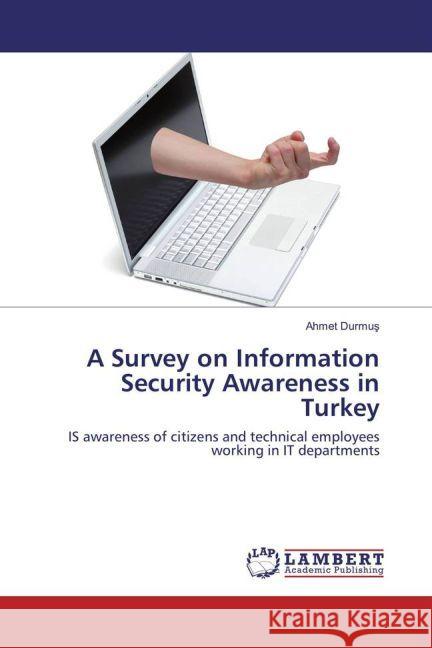 A Survey on Information Security Awareness in Turkey : IS awareness of citizens and technical employees working in IT departments Durmus, Ahmet 9783659716522 LAP Lambert Academic Publishing - książka