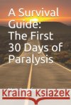 A Survival Guide: The First 30 Days of Paralysis Gustafson, Matt 9798674470274 Independently Published
