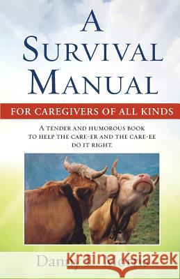 A Survival Manual For Caregivers of All Kinds Morris, Danny E. 9781539897279 Createspace Independent Publishing Platform - książka