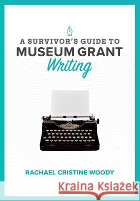 A Survivor's Guide to Museum Grant Writing Rachael Cristine Woody 9781727854312 Createspace Independent Publishing Platform - książka