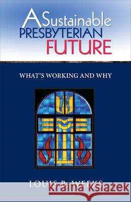 A Sustainable Presbyterian Future: What's Working and Why Weeks, Louis B. 9780664503192 Geneva Press - książka