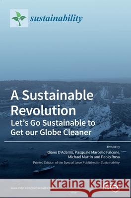 A Sustainable Revolution: Let's Go Sustainable to Get our Globe Cleaner Idiano D'Adamo Pasquale Marcello Falcone Michael Martin 9783039364558 Mdpi AG - książka