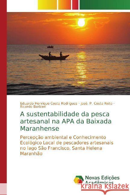 A sustentabilidade da pesca artesanal na APA da Baixada Maranhense : Percepção ambiental e Conhecimento Ecológico Local de pescadores artesanais no lago São Francisco, Santa Helena Maranhão Costa Rodrigues, Eduardo Henrique; Costa Neto, José. P.; Barbieri, Ricardo 9786202402231 Novas Edicioes Academicas - książka