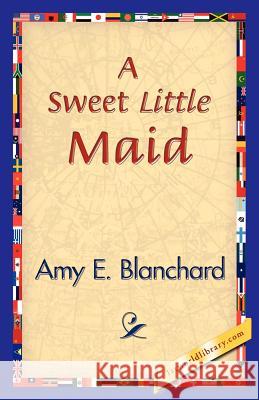 A Sweet Little Maid Amy E. Blanchard 9781421830216 1st World Library - książka
