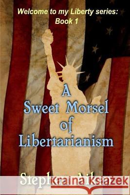 A Sweet Morsel of Libertarianism Stephen Aiken 9781514654903 Createspace - książka