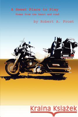 A Sweet Place to Play: Poems from the Heart and Road Frost, Robert A. 9780595267576 Writers Club Press - książka