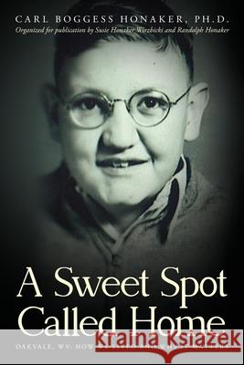 A Sweet Spot Called Home: Oakvale, WV: How We Lived and Why It Matters Carl Boggess Honaker Susie Honaker Wirzbicki Randolph Honaker 9781649908575 Palmetto Publishing - książka