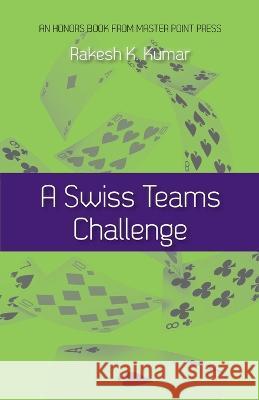 A Swiss Teams Challenge Rakesh K. Kumar 9781771402507 Master Point Press - książka