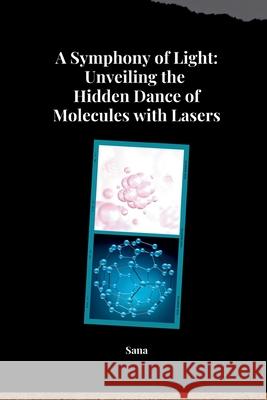 A Symphony of Light: Unveiling the Hidden Dance of Molecules with Lasers Sana 9783384276681 Tredition Gmbh - książka