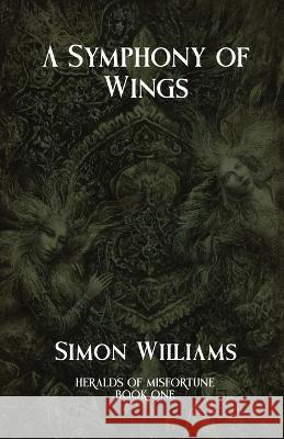 A Symphony of Wings: Heralds of Misfortune: Book I Simon Williams   9781739261108 Simon Williams - książka