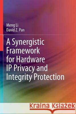 A Synergistic Framework for Hardware IP Privacy and Integrity Protection Meng Li David Z. Pan 9783030412494 Springer - książka