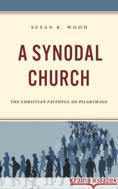 A Synodal Church: The Christian Faithful on Pilgrimage Susan K. Wood 9781538183175 Sheed & Ward - książka