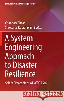 A System Engineering Approach to Disaster Resilience: Select Proceedings of Vcdrr 2021 Ghosh, Chandan 9789811673962 Springer - książka