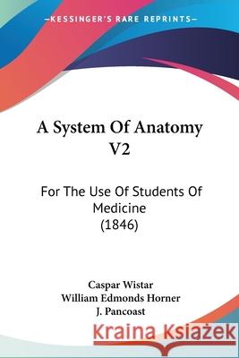 A System Of Anatomy V2: For The Use Of Students Of Medicine (1846) Caspar Wistar 9780548847039  - książka