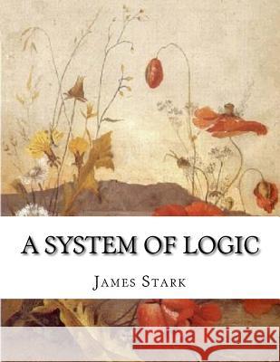 A System of Logic James Stark 9781987660951 Createspace Independent Publishing Platform - książka