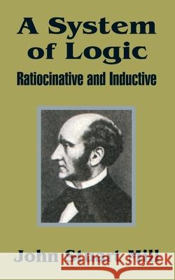 A System of Logic: Ratiocinative and Inductive John Stuart Mill 9781410202529 University Press of the Pacific - książka